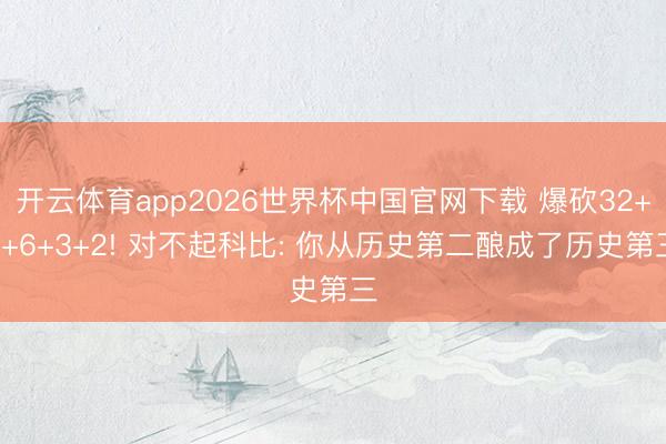 开云体育app2026世界杯中国官网下载 爆砍32+8+6+3+2! 对不起科比: 你从历史第二酿成了历史第三