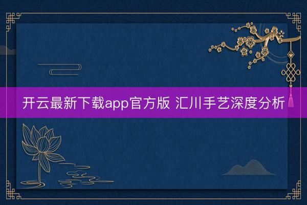 开云最新下载app官方版 汇川手艺深度分析