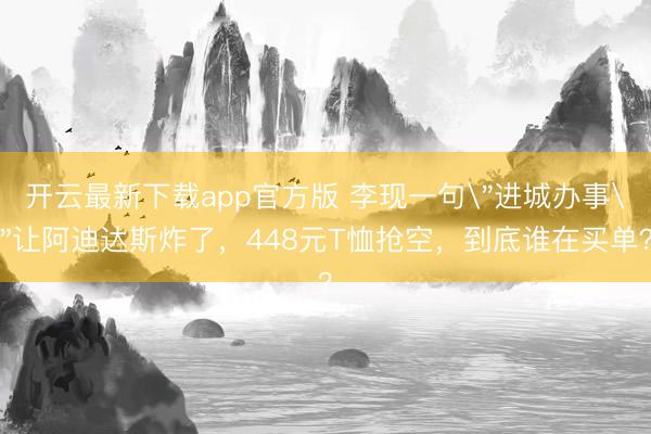 开云最新下载app官方版 李现一句